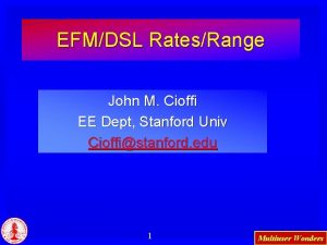 EFMDSL RatesRange John M Cioffi EE Dept Stanford