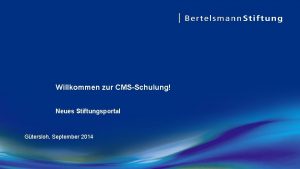 Willkommen zur CMSSchulung Neues Stiftungsportal Gtersloh September 2014