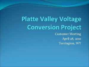 Platte Valley Voltage Conversion Project Customer Meeting April