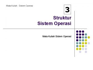 Mata Kuliah Sistem Operasi 3 Struktur Sistem Operasi