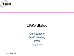 LIGO Status Gary Sanders GWIC Meeting Perth July