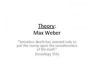 Theory Max Weber Senseless death has seemed only