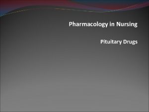 Pharmacology in Nursing Pituitary Drugs Neuroendocrine System Pituitary