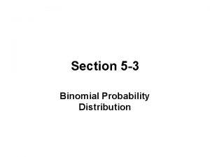 Section 5 3 Binomial Probability Distribution BINOMIAL PROBABILITY