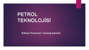 PETROL TEKNOLOJS Rafineri Prosesleri Kraking ilemleri PETROL TEKNOLOJS