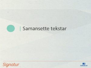 Samansette tekstar Samansett tekst bestr av fleire element