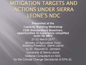 MITIGATION TARGETS AND ACTIONS UNDER SIERRA LEONES NDC