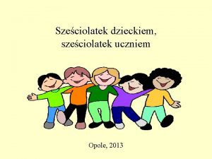 Szeciolatek dzieckiem szeciolatek uczniem Opole 2013 Cele I