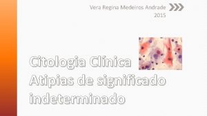 Vera Regina Medeiros Andrade 2015 Citologia Clnica Atipias