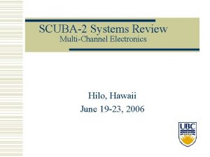 SCUBA2 Systems Review MultiChannel Electronics Hilo Hawaii June