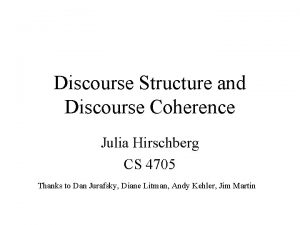 Discourse Structure and Discourse Coherence Julia Hirschberg CS