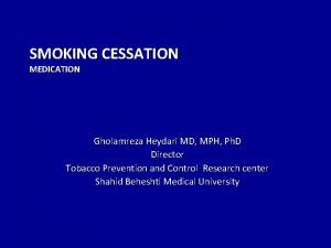 SMOKING CESSATION MEDICATION Gholamreza Heydari MD MPH Ph
