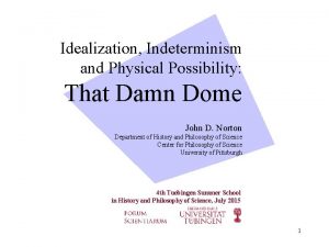 Idealization Indeterminism and Physical Possibility That Damn Dome