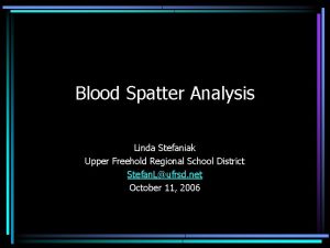 Blood Spatter Analysis Linda Stefaniak Upper Freehold Regional