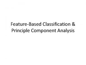 FeatureBased Classification Principle Component Analysis Another Approach to