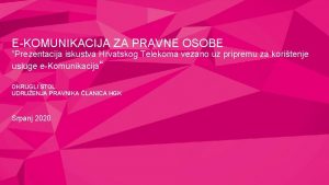 EKOMUNIKACIJA ZA PRAVNE OSOBE Prezentacija iskustva Hrvatskog Telekoma