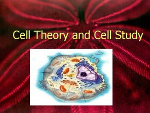Cell Theory and Cell Study The Cell Theory