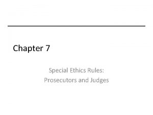 Chapter 7 Special Ethics Rules Prosecutors and Judges