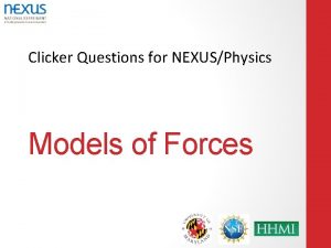 Clicker Questions for NEXUSPhysics Models of Forces A