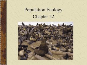Population Ecology Chapter 52 Population Ecology Population ecology