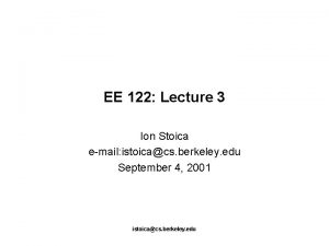 EE 122 Lecture 3 Ion Stoica email istoicacs