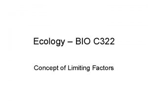 Ecology BIO C 322 Concept of Limiting Factors