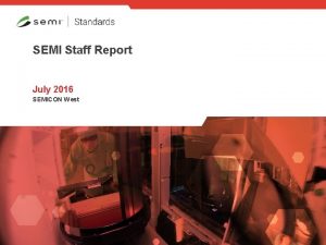 SEMI Staff Report July 2016 SEMICON West SEMI