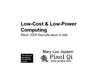 LowCost LowPower Computing Etech 2009 Keynote March 10