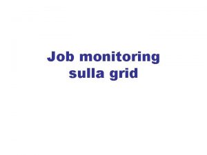 Job monitoring sulla grid I miei job con