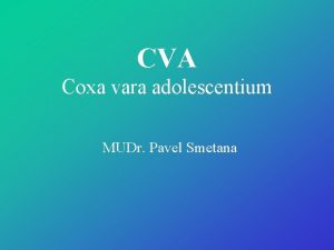 CVA Coxa vara adolescentium MUDr Pavel Smetana CVA