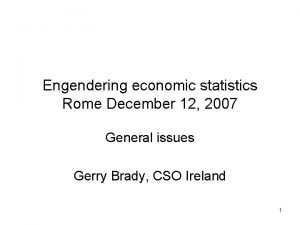 Engendering economic statistics Rome December 12 2007 General