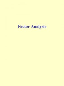 Factor Analysis Introduction 1 Factor Analysis is a