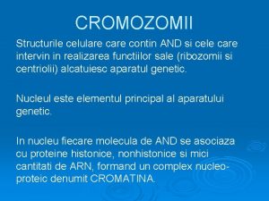 CROMOZOMII Structurile celulare contin AND si cele care