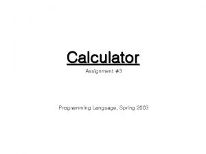 Calculator Assignment 3 Programming Language Spring 2003 Specification