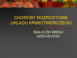 CHOROBY ROZROSTOWE UKADU KRWIOTWRCZEGO BIAACZKI WIEKU DZIECICEGO ZWIKSZONE