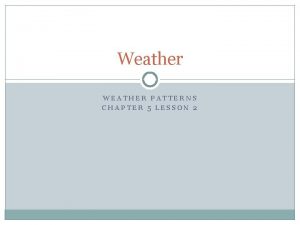 Weather WEATHER PATTERNS CHAPTER 5 LESSON 2 Pressure