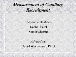 Measurement of Capillary Recruitment Stephanie Beatrous Snehal Patel