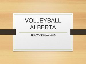 VOLLEYBALL ALBERTA PRACTICE PLANNING WHY PRACTICE MAKES PER