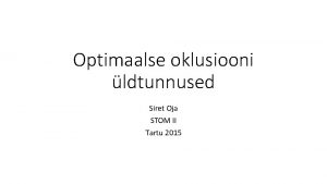 Optimaalse oklusiooni ldtunnused Siret Oja STOM II Tartu