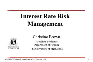 Interest Rate Risk Management Christine Brown Associate Professor