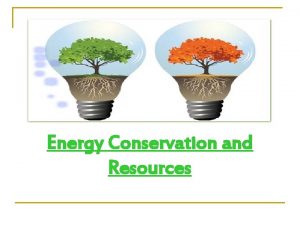 Energy Conservation and Resources Natural Resources can be