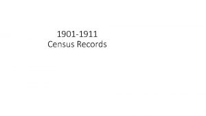 1901 1911 Census Records Outline 1901 1911 Census