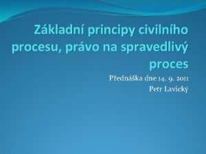 Zkladn principy civilnho procesu prvo na spravedliv proces