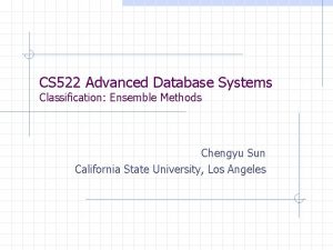 CS 522 Advanced Database Systems Classification Ensemble Methods