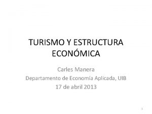 TURISMO Y ESTRUCTURA ECONMICA Carles Manera Departamento de