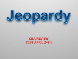 CBA REVIEW TEST APRIL 24 TH CBA REVIEW
