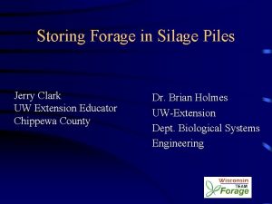 Storing Forage in Silage Piles Jerry Clark UW