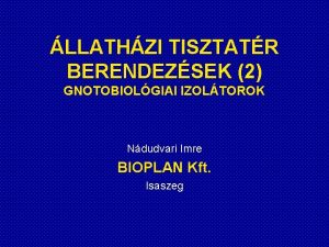 LLATHZI TISZTATR BERENDEZSEK 2 GNOTOBIOLGIAI IZOLTOROK Ndudvari Imre