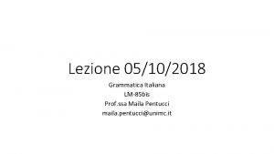 Lezione 05102018 Grammatica Italiana LM85 bis Prof ssa