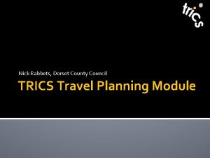 Nick Rabbets Dorset County Council TRICS Travel Planning